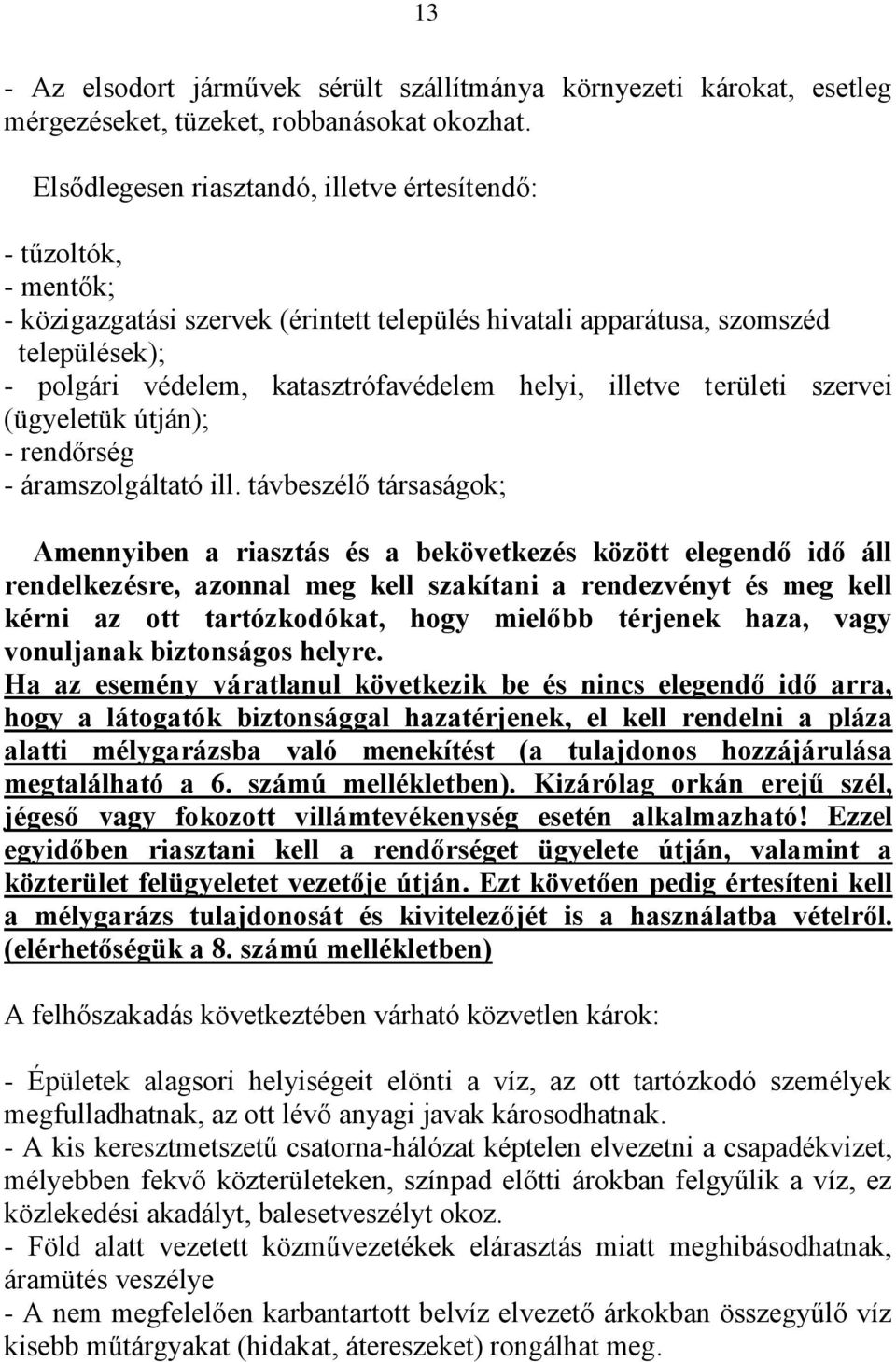 helyi, illetve területi szervei (ügyeletük útján); - rendőrség - áramszolgáltató ill.