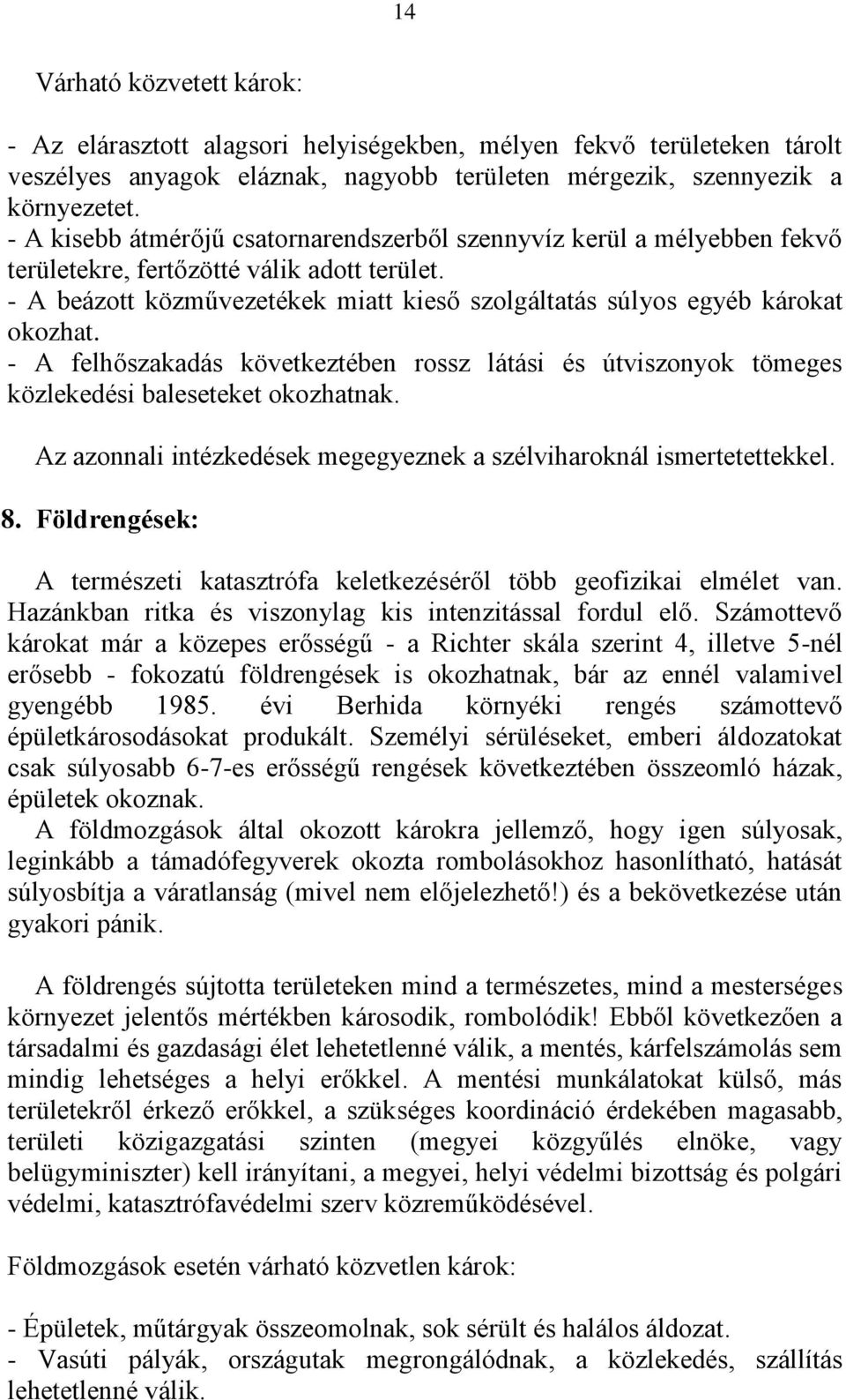 - A felhőszakadás következtében rossz látási és útviszonyok tömeges közlekedési baleseteket okozhatnak. Az azonnali intézkedések megegyeznek a szélviharoknál ismertetettekkel. 8.