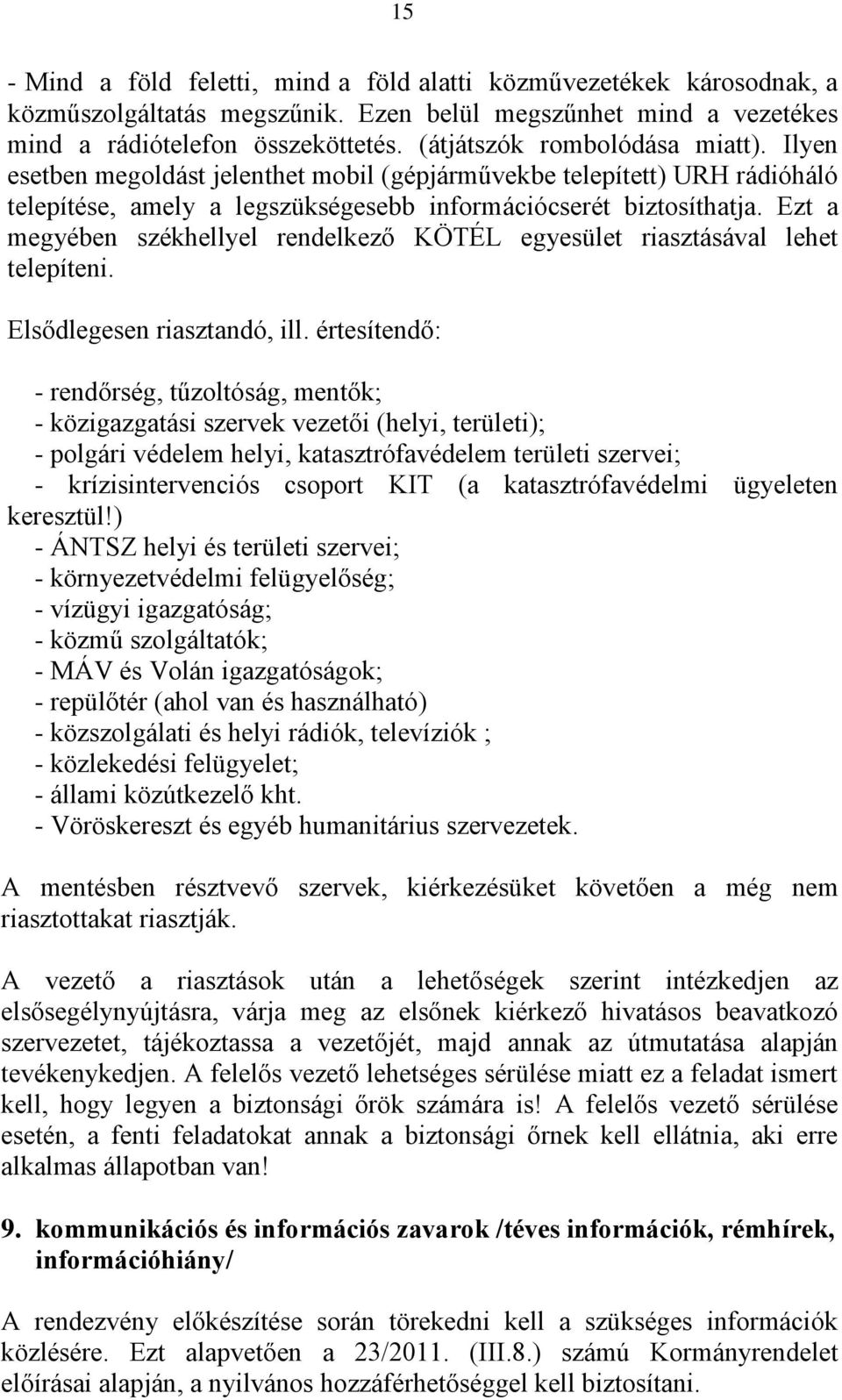 Ezt a megyében székhellyel rendelkező KÖTÉL egyesület riasztásával lehet telepíteni. Elsődlegesen riasztandó, ill.