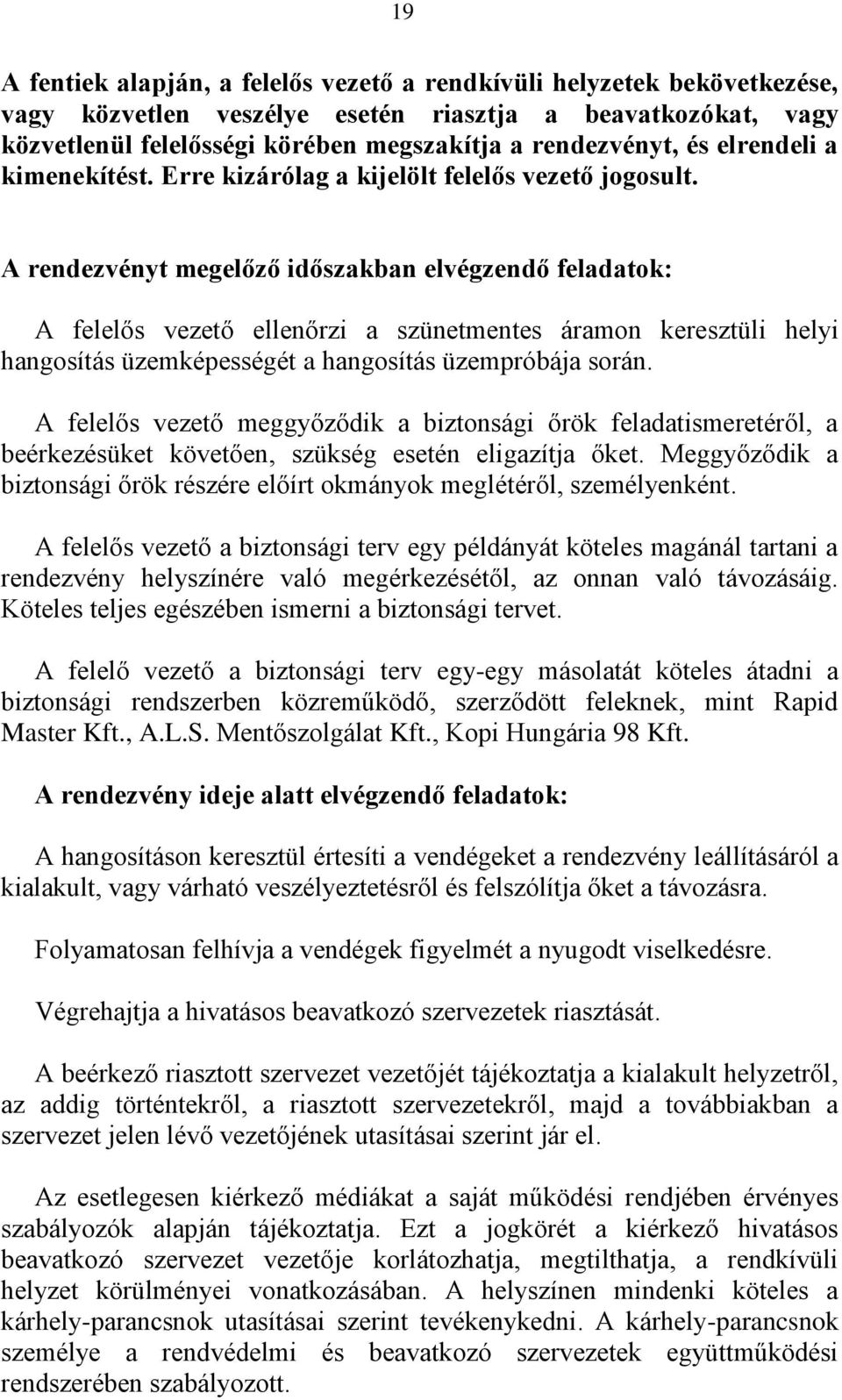 A rendezvényt megelőző időszakban elvégzendő feladatok: A felelős vezető ellenőrzi a szünetmentes áramon keresztüli helyi hangosítás üzemképességét a hangosítás üzempróbája során.