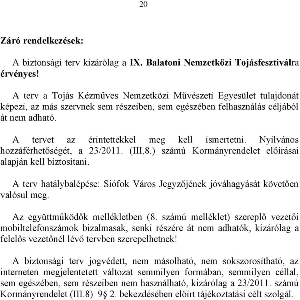 A tervet az érintettekkel meg kell ismertetni. Nyilvános hozzáférhetőségét, a 23/2011. (III.8.) számú Kormányrendelet előírásai alapján kell biztosítani.