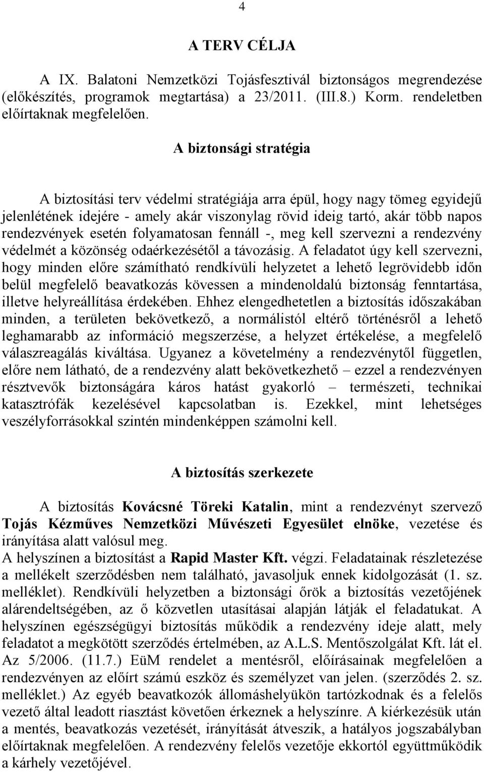 folyamatosan fennáll -, meg kell szervezni a rendezvény védelmét a közönség odaérkezésétől a távozásig.