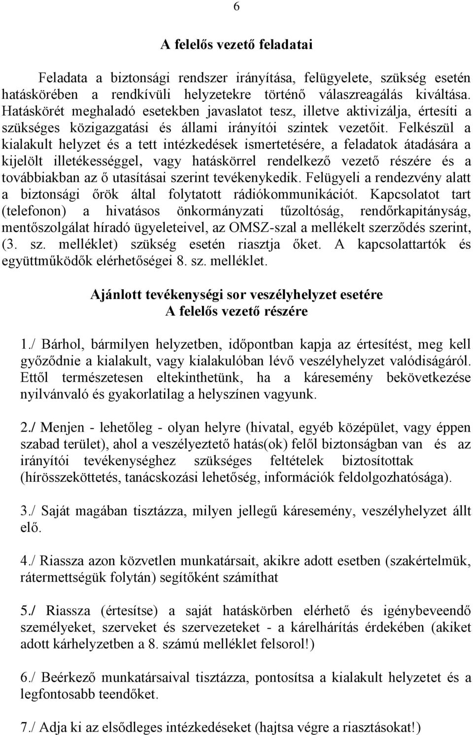 Felkészül a kialakult helyzet és a tett intézkedések ismertetésére, a feladatok átadására a kijelölt illetékességgel, vagy hatáskörrel rendelkező vezető részére és a továbbiakban az ő utasításai