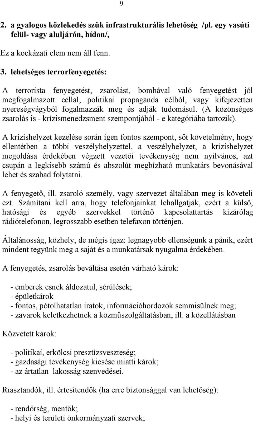 és adják tudomásul. (A közönséges zsarolás is - krízismenedzsment szempontjából - e kategóriába tartozik).