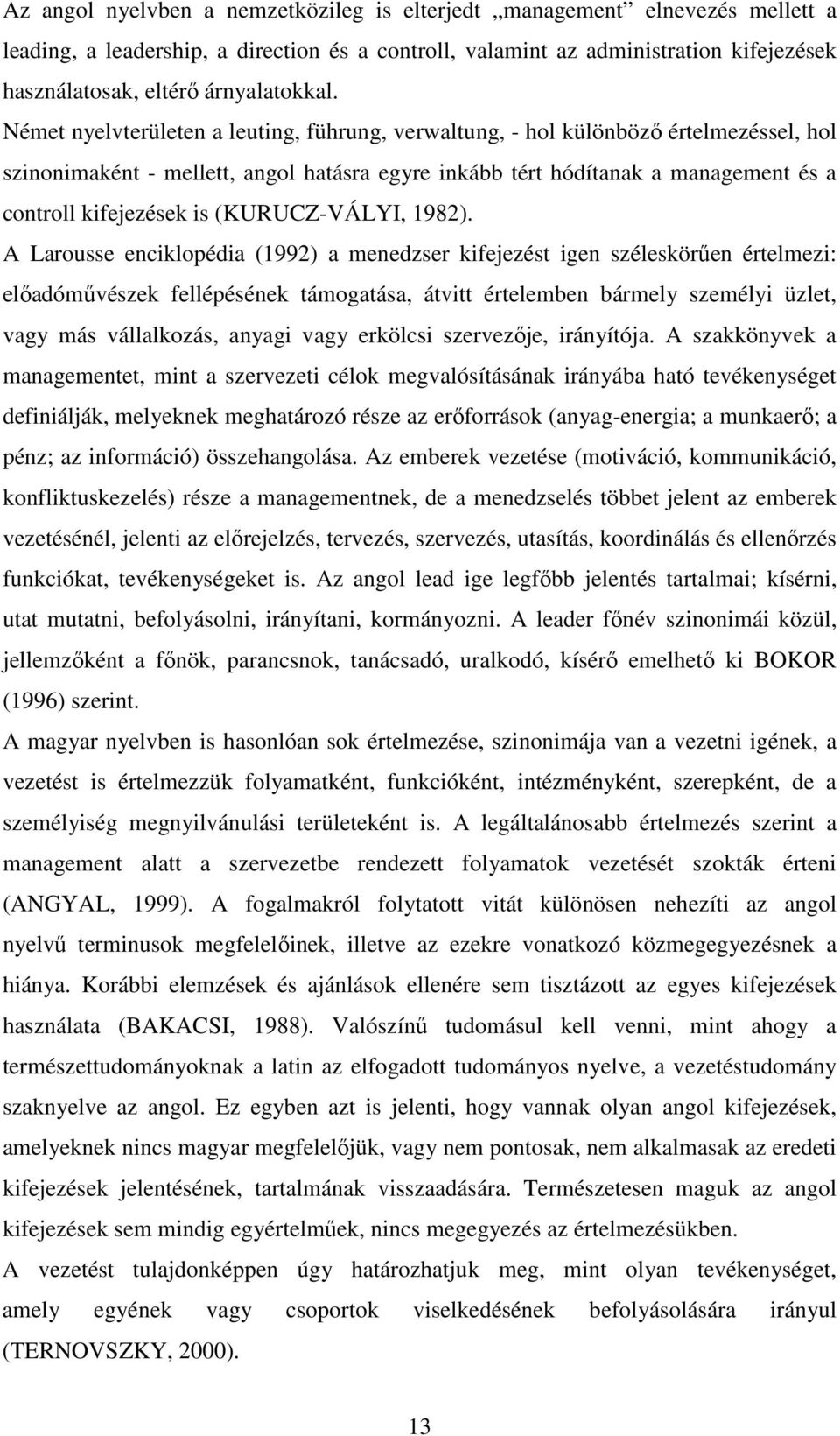 Német nyelvterületen a leuting, führung, verwaltung, - hol különbözı értelmezéssel, hol szinonimaként - mellett, angol hatásra egyre inkább tért hódítanak a management és a controll kifejezések is