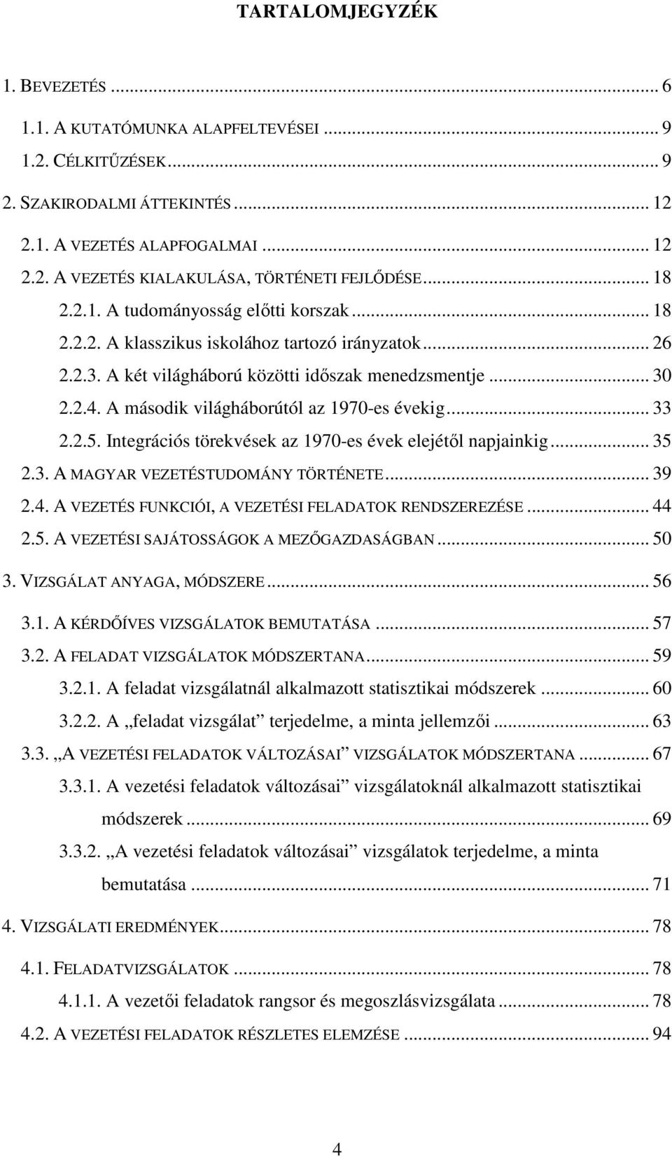 A második világháborútól az 1970-es évekig... 33 2.2.5. Integrációs törekvések az 1970-es évek elejétıl napjainkig... 35 2.3. A MAGYAR VEZETÉSTUDOMÁNY TÖRTÉNETE... 39 2.4.