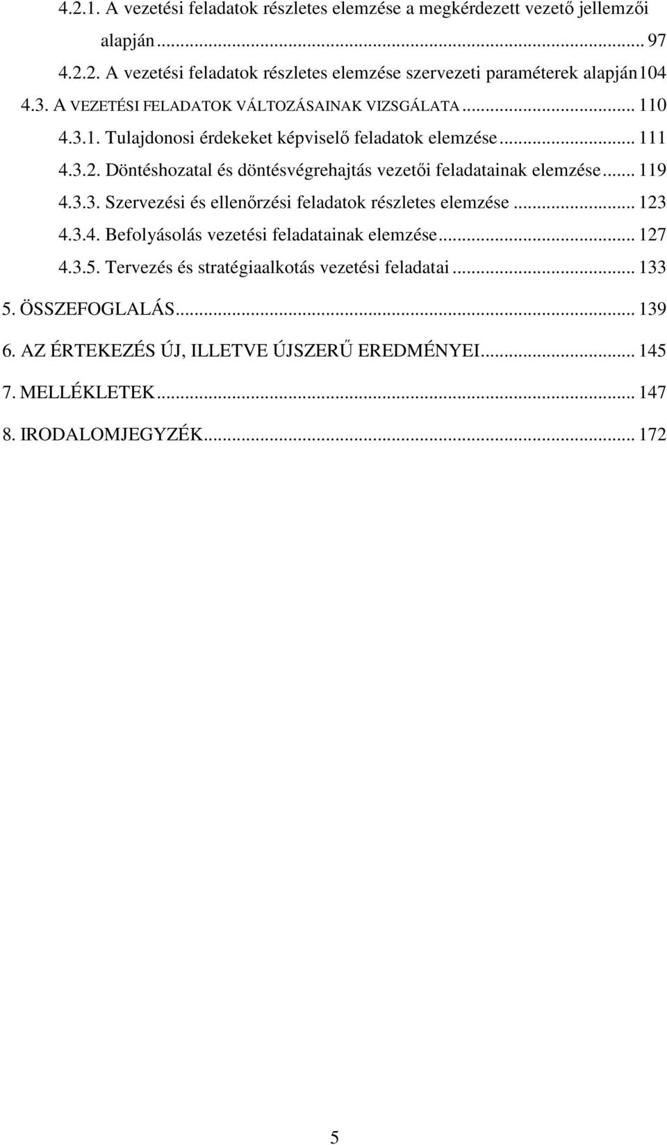 Döntéshozatal és döntésvégrehajtás vezetıi feladatainak elemzése... 119 4.3.3. Szervezési és ellenırzési feladatok részletes elemzése... 123 4.3.4. Befolyásolás vezetési feladatainak elemzése.