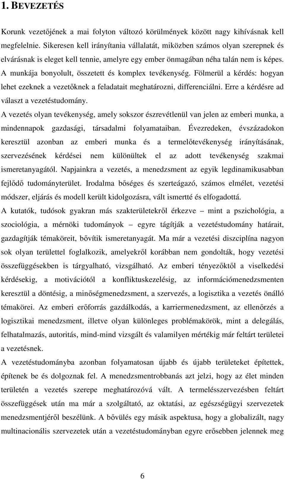 A munkája bonyolult, összetett és komplex tevékenység. Fölmerül a kérdés: hogyan lehet ezeknek a vezetıknek a feladatait meghatározni, differenciálni. Erre a kérdésre ad választ a vezetéstudomány.