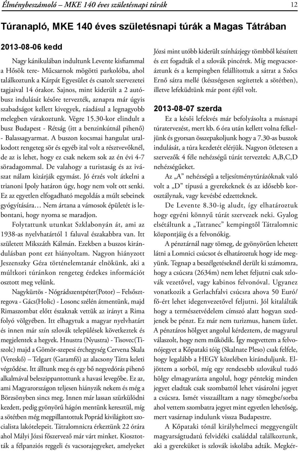 Sajnos, mint kiderült a 2 autóbusz indulását későre tervezték, aznapra már úgyis szabadságot kellett kivegyek, ráadásul a legnagyobb melegben várakoztunk. Végre 15.