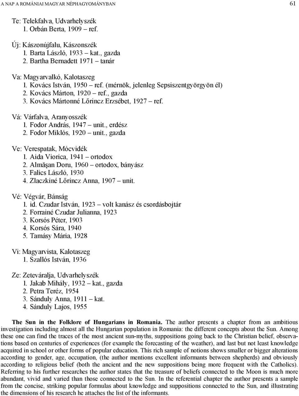 Kovács Mártonné Lőrincz Erzsébet, 1927 ref. Vá: Várfalva, Aranyosszék 1. Fodor András, 1947 unit., erdész 2. Fodor Miklós, 1920 unit., gazda Ve: Verespatak, Mócvidék 1. Aida Viorica, 1941 ortodox 2.