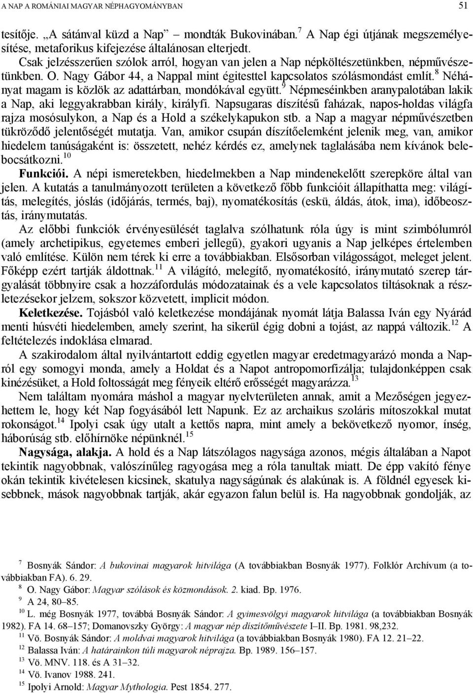 8 Néhányat magam is közlök az adattárban, mondókával együtt. 9 Népmeséinkben aranypalotában lakik a Nap, aki leggyakrabban király, királyfi.