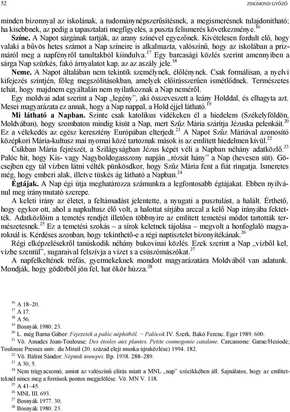 Kivételesen fordult elő, hogy valaki a bűvös hetes számot a Nap színeire is alkalmazta, valószínű, hogy az iskolában a prizmáról meg a napfényről tanultakból kiindulva.