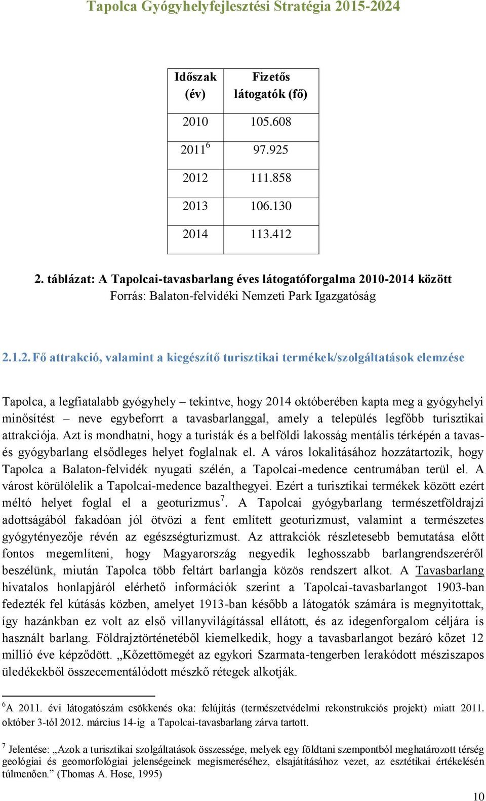 10-2014 között Forrás: Balaton-felvidéki Nemzeti Park Igazgatóság 2.1.2. Fő attrakció, valamint a kiegészítő turisztikai termékek/szolgáltatások elemzése Tapolca, a legfiatalabb gyógyhely tekintve,