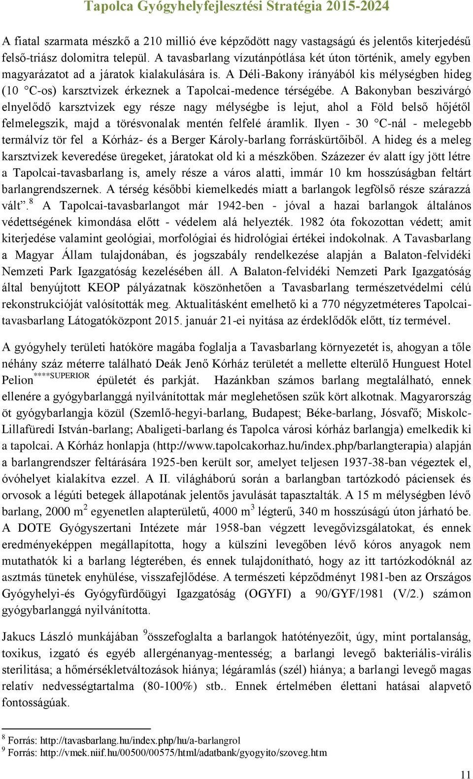 A Déli-Bakony irányából kis mélységben hideg (10 C-os) karsztvizek érkeznek a Tapolcai-medence térségébe.