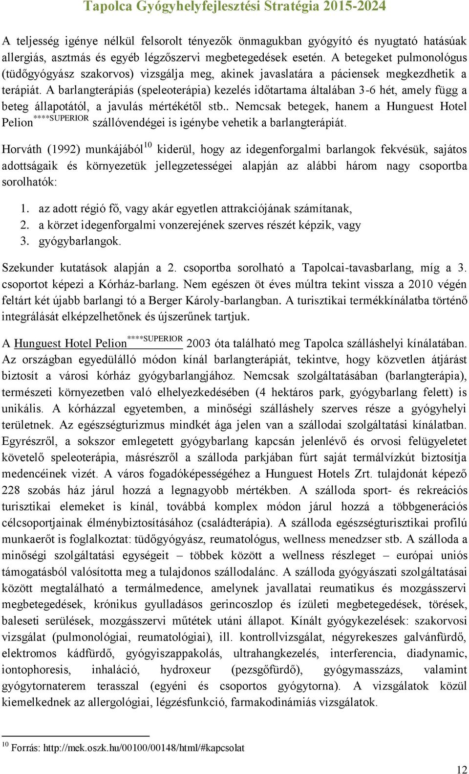 A barlangterápiás (speleoterápia) kezelés időtartama általában 3-6 hét, amely függ a beteg állapotától, a javulás mértékétől stb.