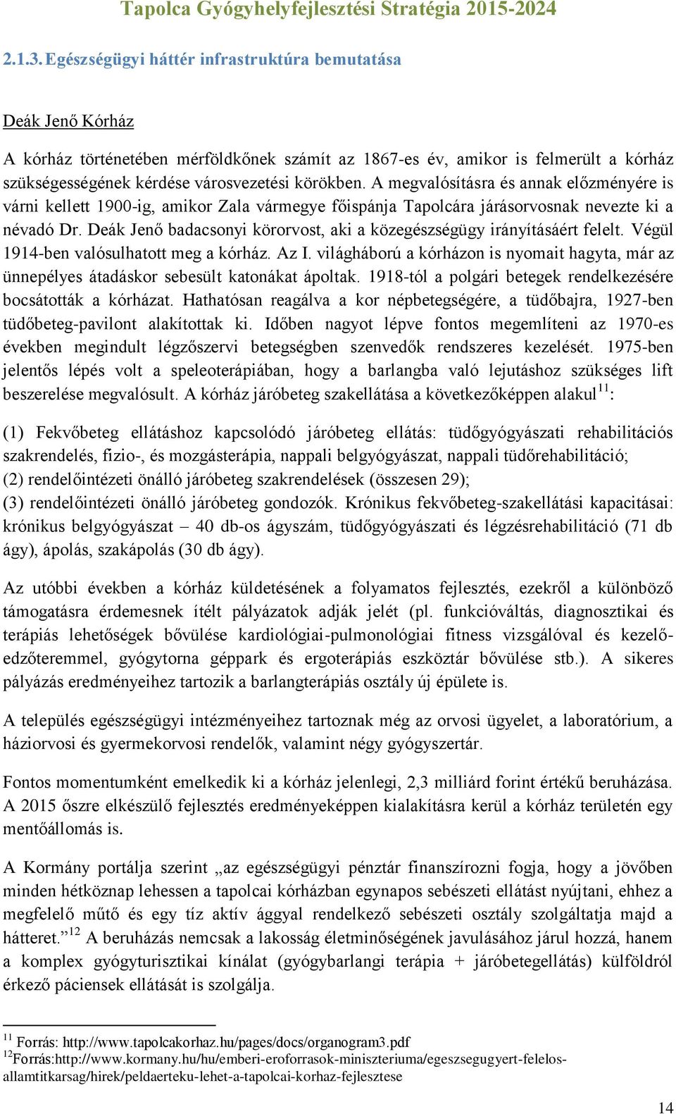 A megvalósításra és annak előzményére is várni kellett 1900-ig, amikor Zala vármegye főispánja Tapolcára járásorvosnak nevezte ki a névadó Dr.