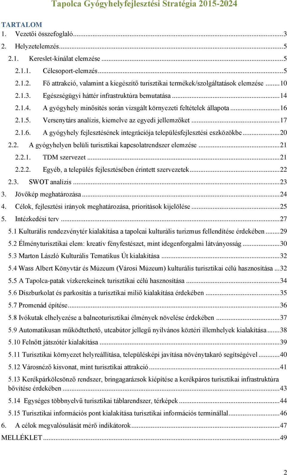 Versenytárs analízis, kiemelve az egyedi jellemzőket... 17 2.1.6. A gyógyhely fejlesztésének integrációja településfejlesztési eszközökbe... 20 2.2. A gyógyhelyen belüli turisztikai kapcsolatrendszer elemzése.