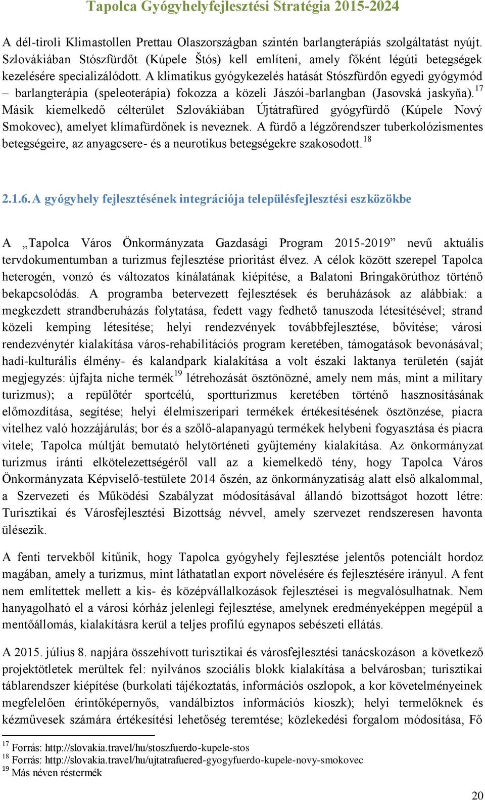 A klimatikus gyógykezelés hatását Stószfürdőn egyedi gyógymód barlangterápia (speleoterápia) fokozza a közeli Jászói-barlangban (Jasovská jaskyňa).