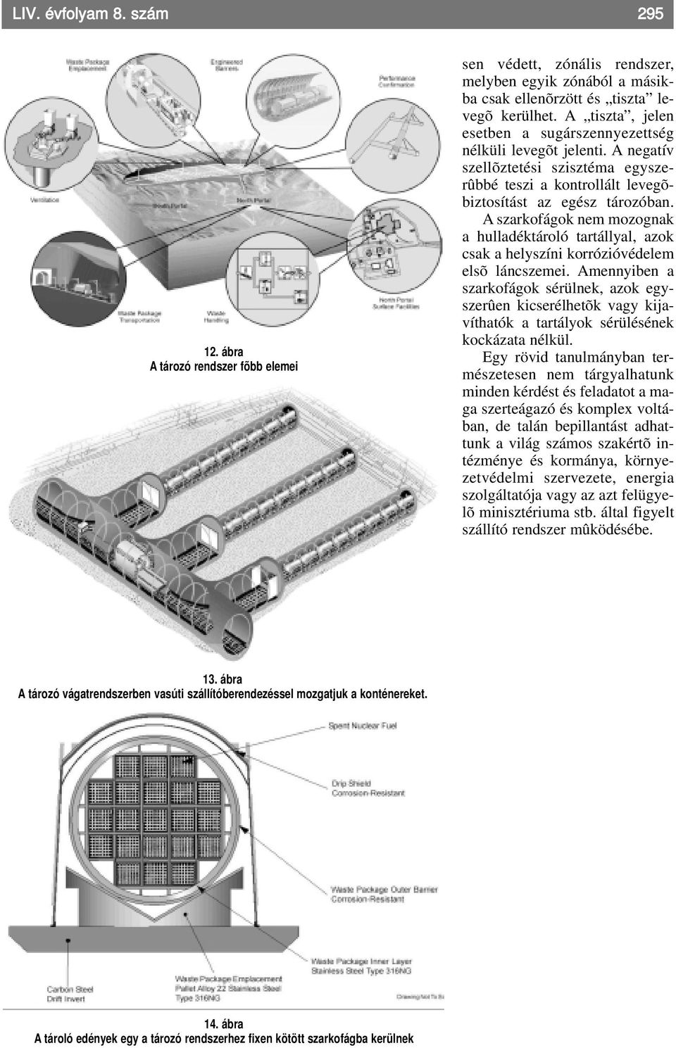 A szarkofágok nem mozognak a hulladéktároló tartállyal, azok csak a helyszíni korrózióvédelem elsõ láncszemei.