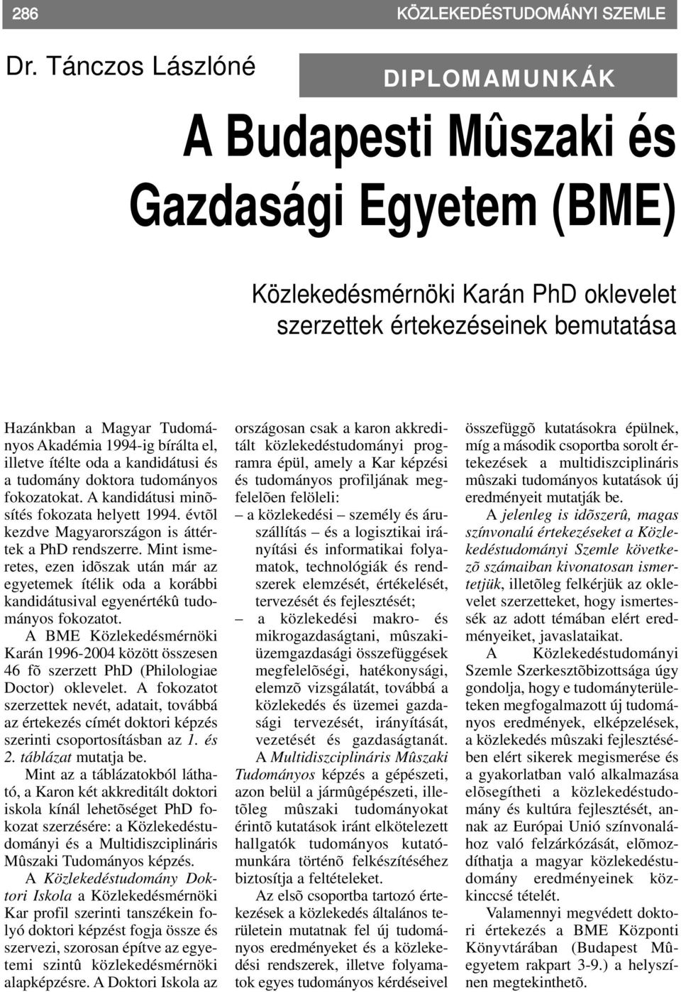 bírálta el, illetve ítélte oda a kandidátusi és a tudomány doktora tudományos fokozatokat. A kandidátusi minõsítés fokozata helyett 1994. évtõl kezdve Magyarországon is áttértek a PhD rendszerre.