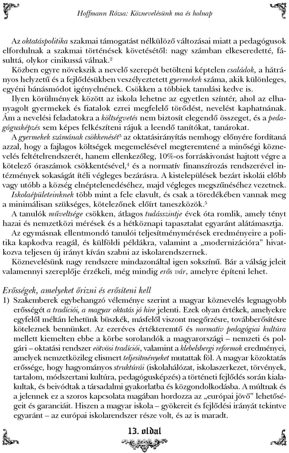 2 Közben egyre növekszik a nevelõ szerepét betölteni képtelen családok, a hátrányos helyzetû és a fejlõdésükben veszélyeztetett gyermekek száma, akik különleges, egyéni bánásmódot igényelnének.