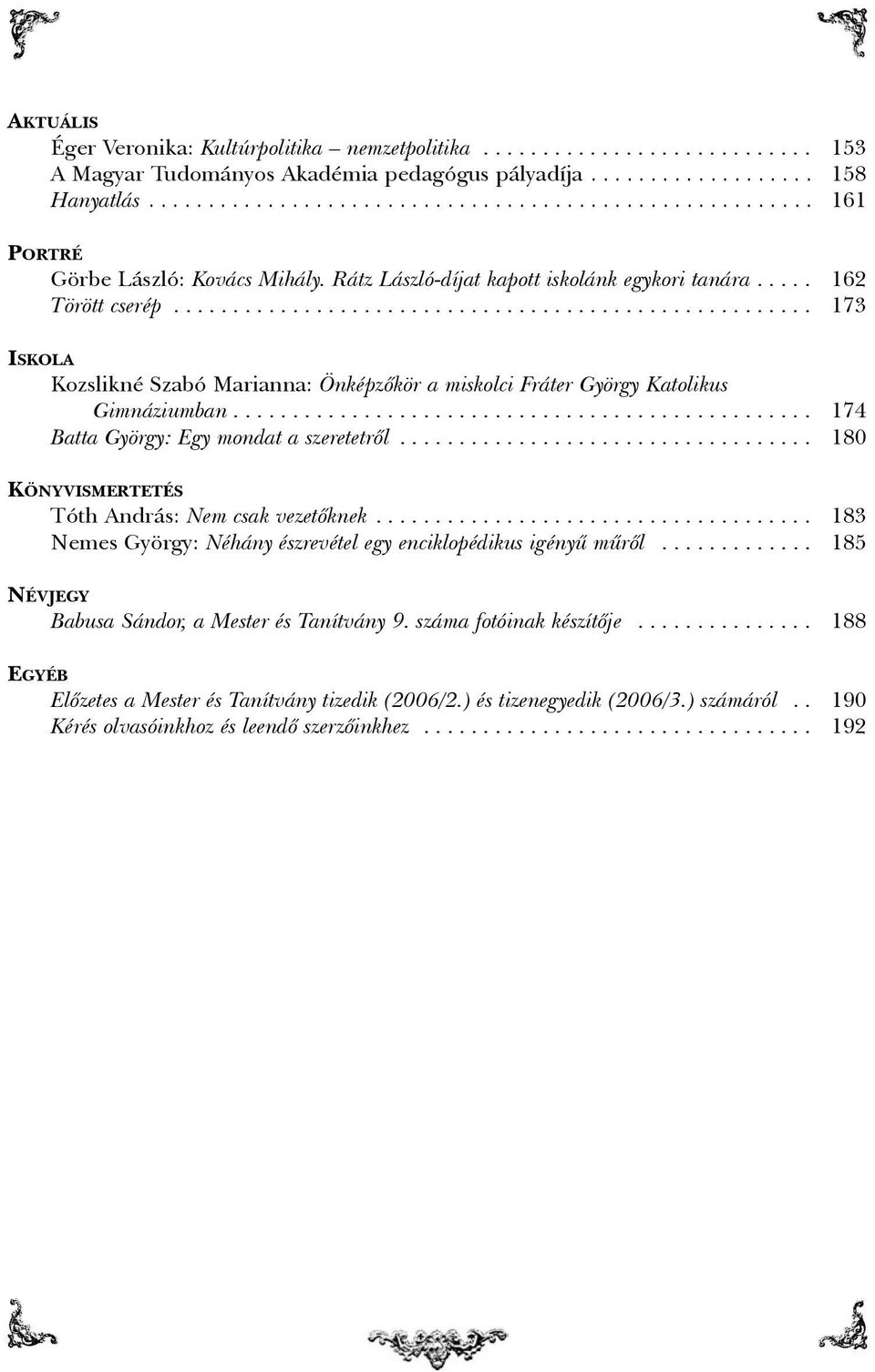 ..................................................... 173 ISKOLA Kozslikné Szabó Marianna: Önképzõkör a miskolci Fráter György Katolikus Gimnáziumban................................................. 174 Batta György: Egy mondat a szeretetrõl.