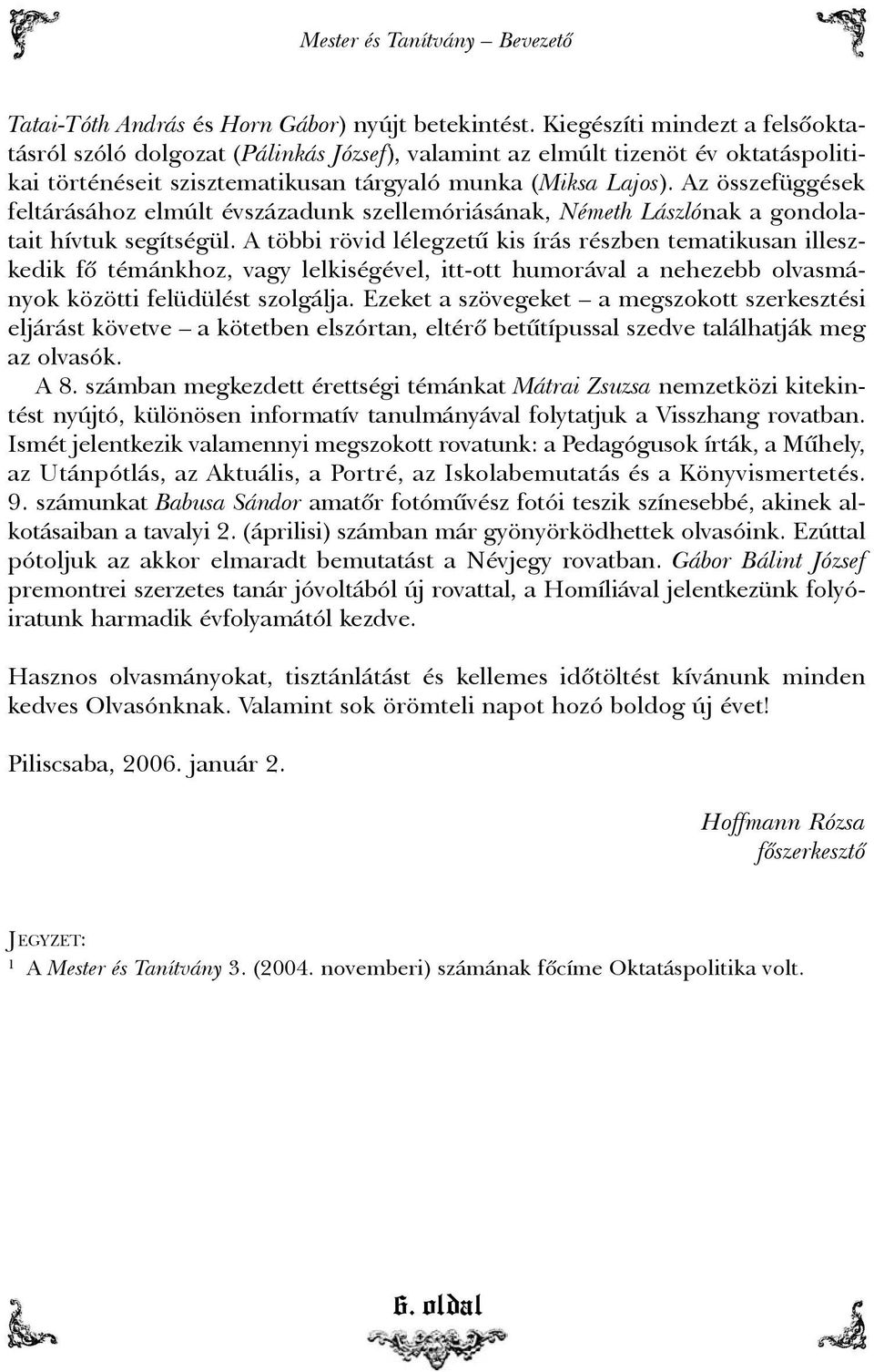 Az összefüggések feltárásához elmúlt évszázadunk szellemóriásának, Németh Lászlónak a gondolatait hívtuk segítségül.