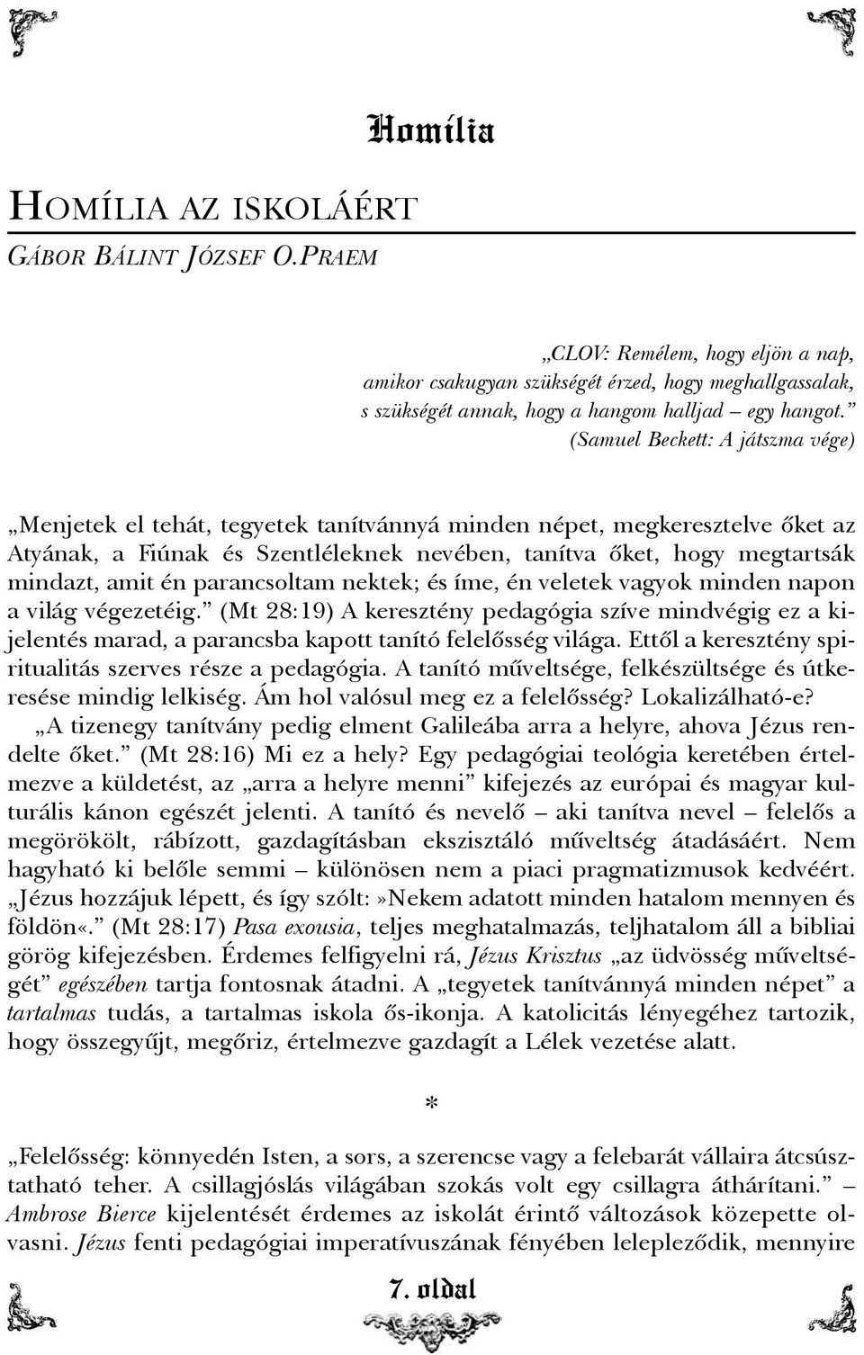 én parancsoltam nektek; és íme, én veletek vagyok minden napon a világ végezetéig. (Mt 28:19) A keresztény pedagógia szíve mindvégig ez a kijelentés marad, a parancsba kapott tanító felelõsség világa.