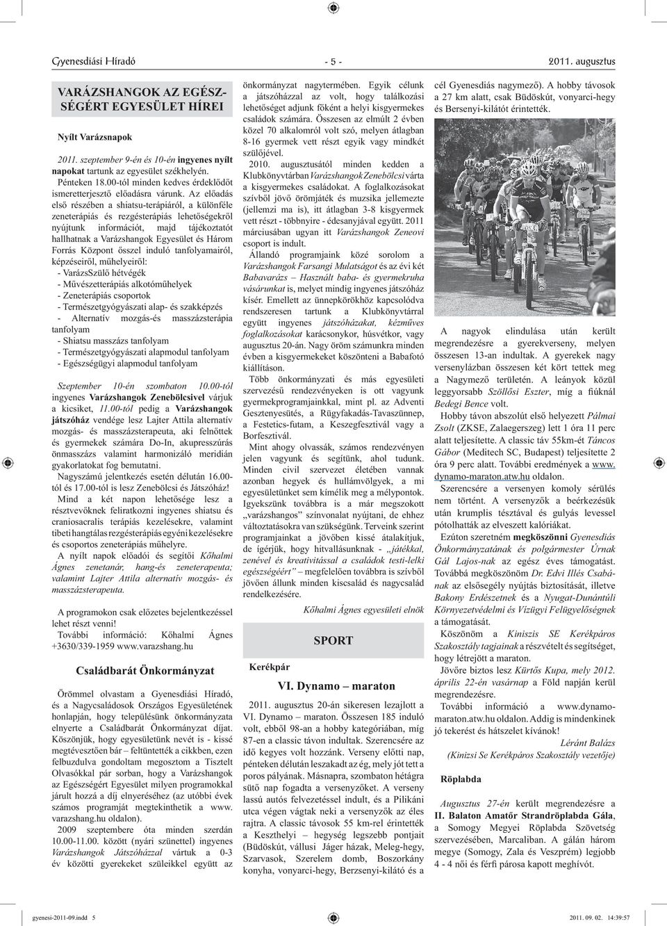 Az előadás első részében a shiatsu-terápiáról, a különféle zeneterápiás és rezgésterápiás lehetőségekről nyújtunk információt, majd tájékoztatót hallhatnak a Varázshangok Egyesület és Három Forrás