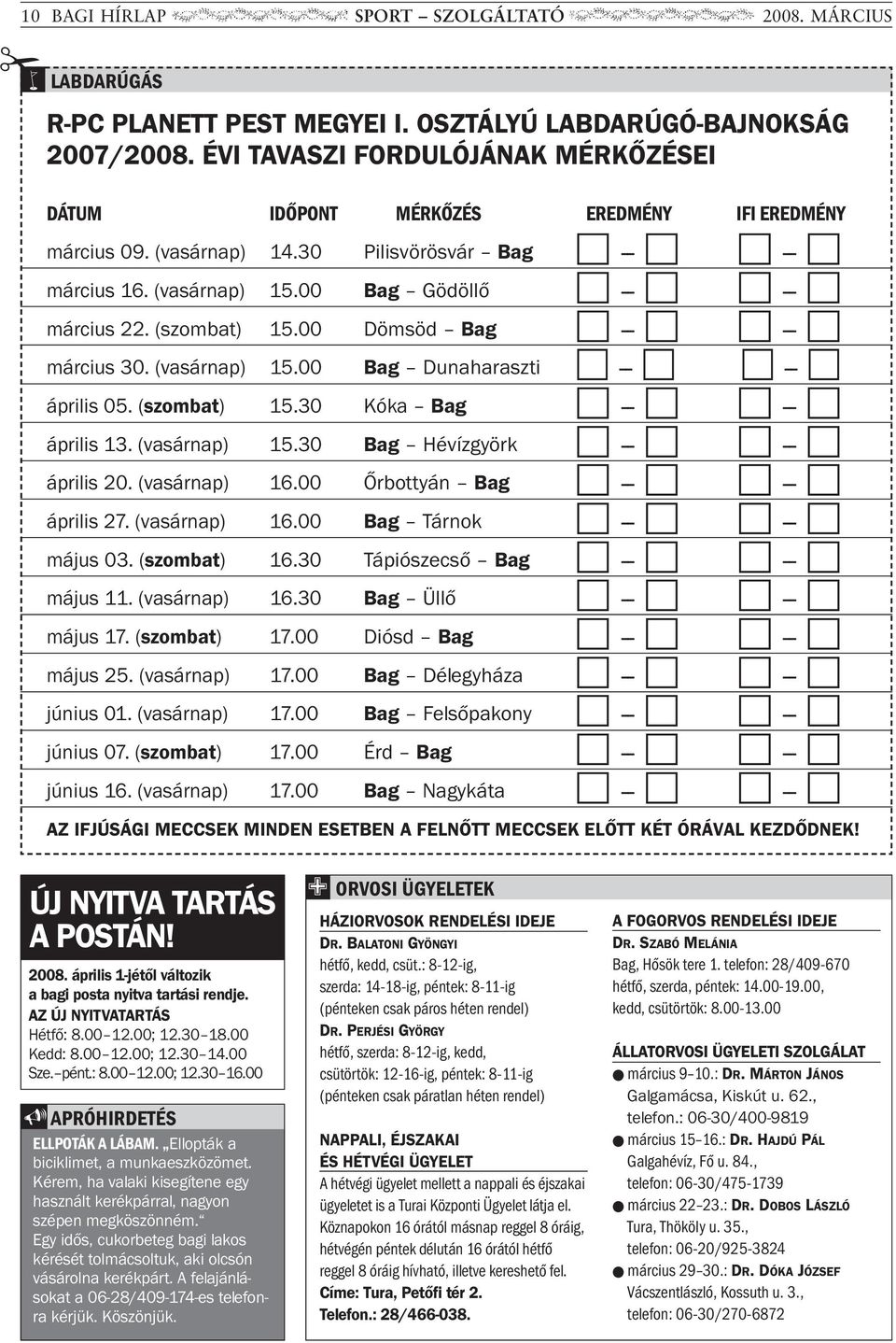 00 Dömsöd Bag március 30. (vasárnap) 15.00 Bag Dunaharaszti április 05. (szombat) 15.30 Kóka Bag április 13. (vasárnap) 15.30 Bag Hévízgyörk április 20. (vasárnap) 16.00 Õrbottyán Bag április 27.