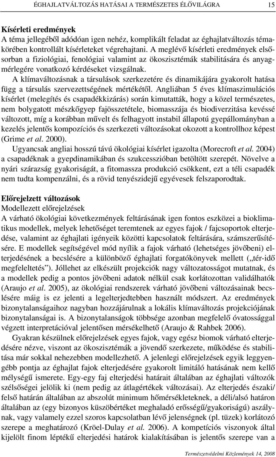 A klímaváltozásnak a társulások szerkezetére és dinamikájára gyakorolt hatása függ a társulás szervezettségének mértékétôl.