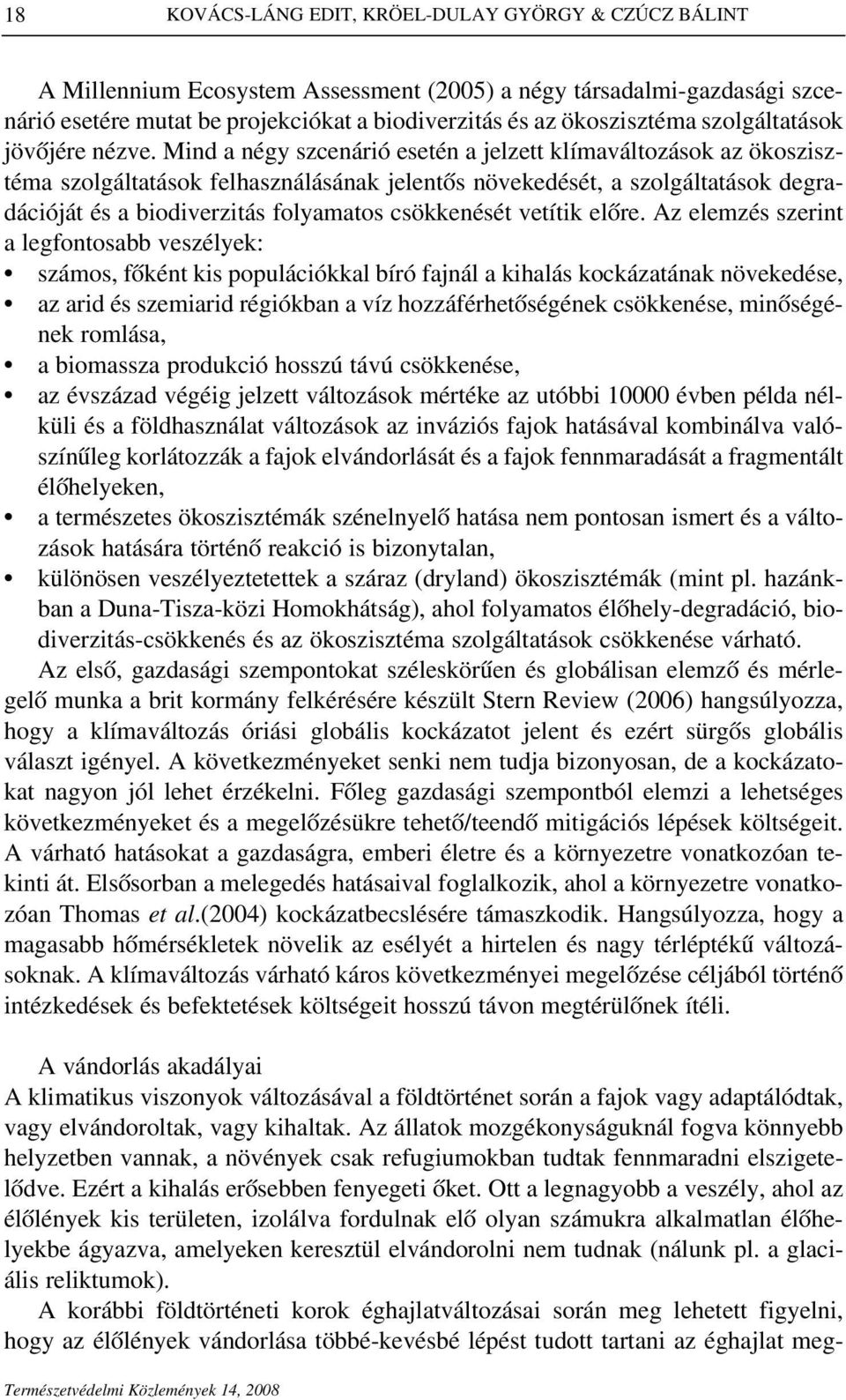 Mind a négy szcenárió esetén a jelzett klímaváltozások az ökoszisztéma szolgáltatások felhasználásának jelentôs növekedését, a szolgáltatások degradációját és a biodiverzitás folyamatos csökkenését