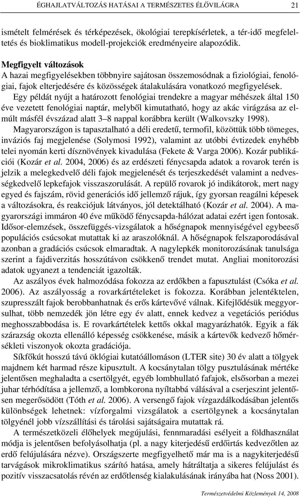 Egy példát nyújt a határozott fenológiai trendekre a magyar méhészek által 150 éve vezetett fenológiai naptár, melybôl kimutatható, hogy az akác virágzása az elmúlt másfél évszázad alatt 3 8 nappal