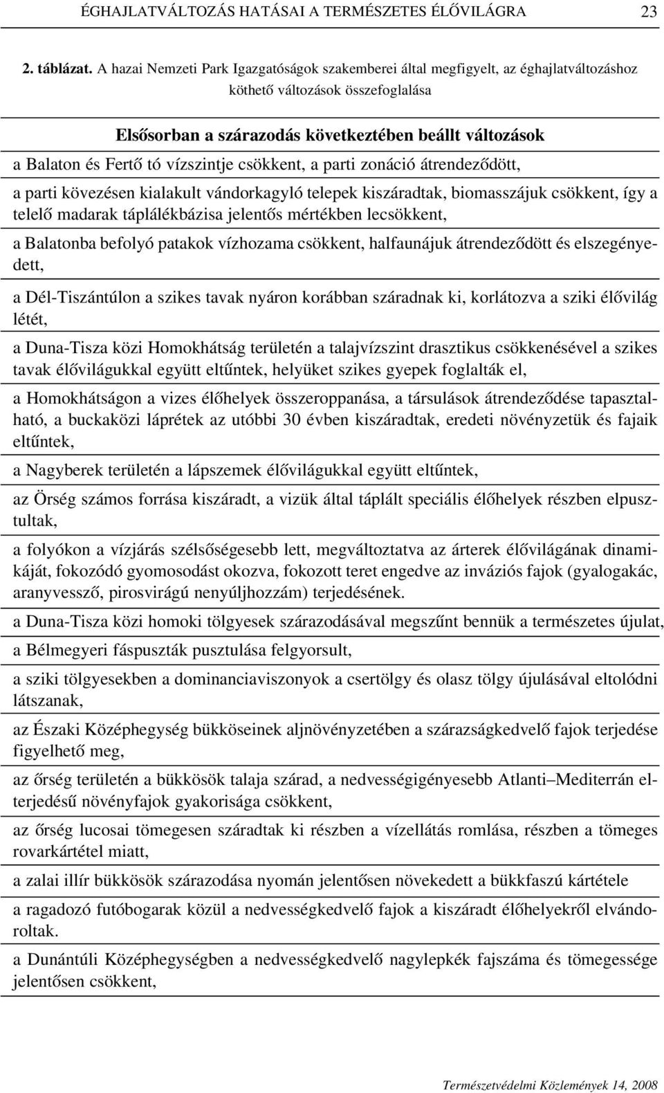 vízszintje csökkent, a parti zonáció átrendezôdött, a parti kövezésen kialakult vándorkagyló telepek kiszáradtak, biomasszájuk csökkent, így a telelô madarak táplálékbázisa jelentôs mértékben