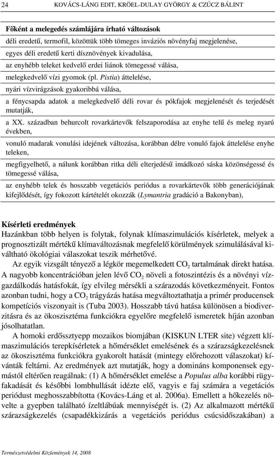 Pistia) áttelelése, nyári vízvirágzások gyakoribbá válása, a fénycsapda adatok a melegkedvelô déli rovar és pókfajok megjelenését és terjedését mutatják, a XX.