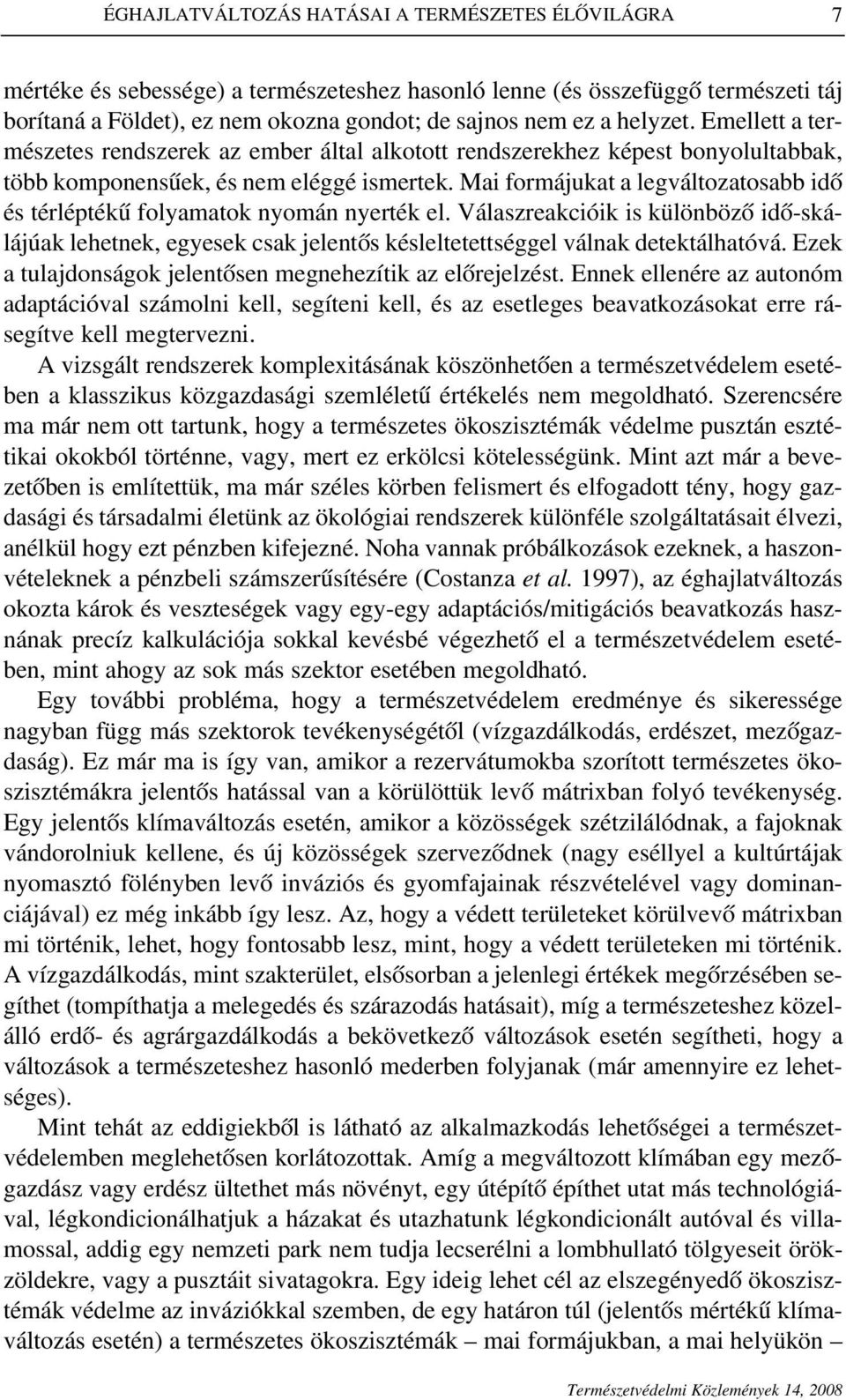 Mai formájukat a legváltozatosabb idô és térléptékû folyamatok nyomán nyerték el. Válaszreakcióik is különbözô idô-skálájúak lehetnek, egyesek csak jelentôs késleltetettséggel válnak detektálhatóvá.