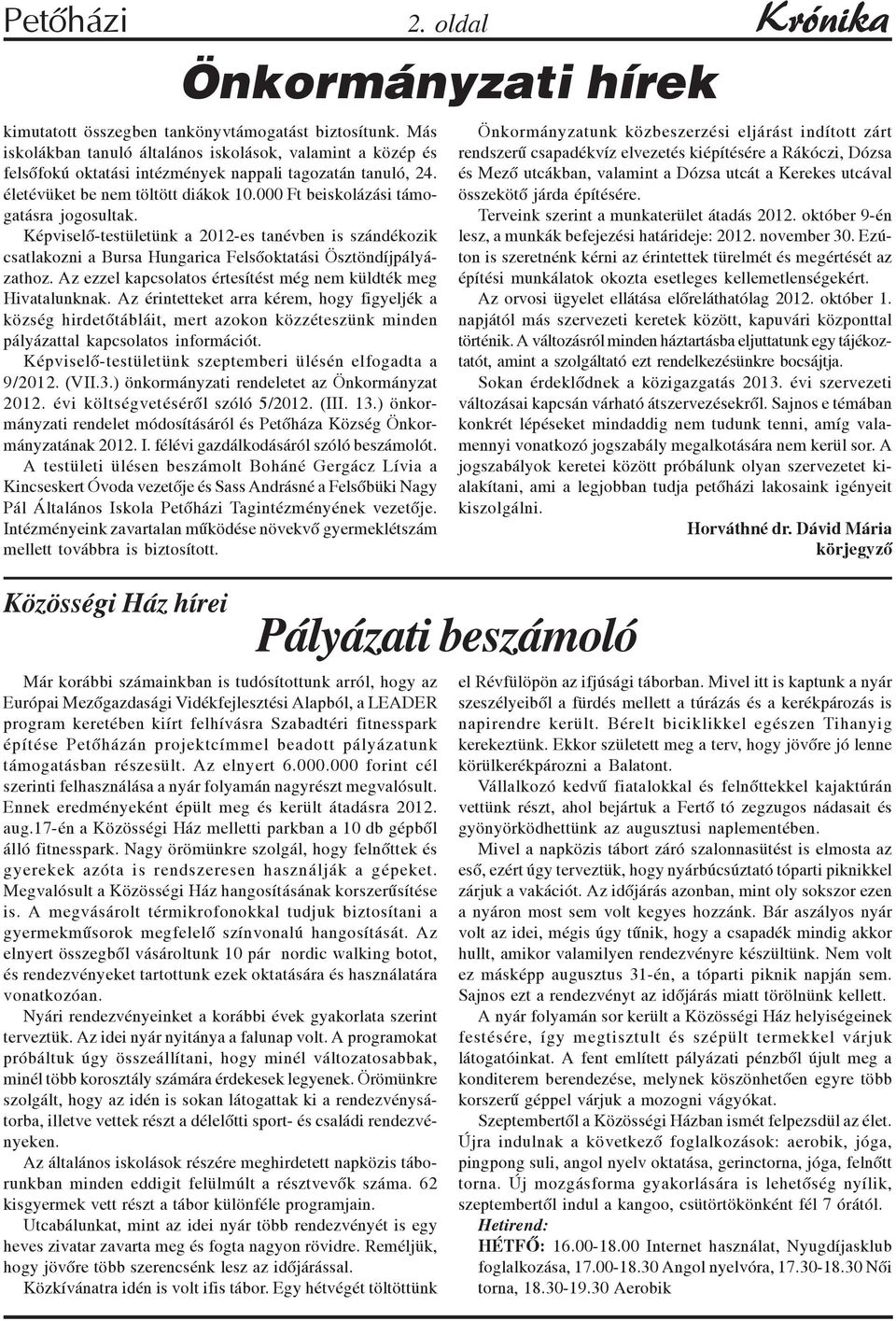 000 Ft beiskolázási támogatásra jogosultak. Képviselõ-testületünk a 2012-es tanévben is szándékozik csatlakozni a Bursa Hungarica Felsõoktatási Ösztöndíjpályázathoz.