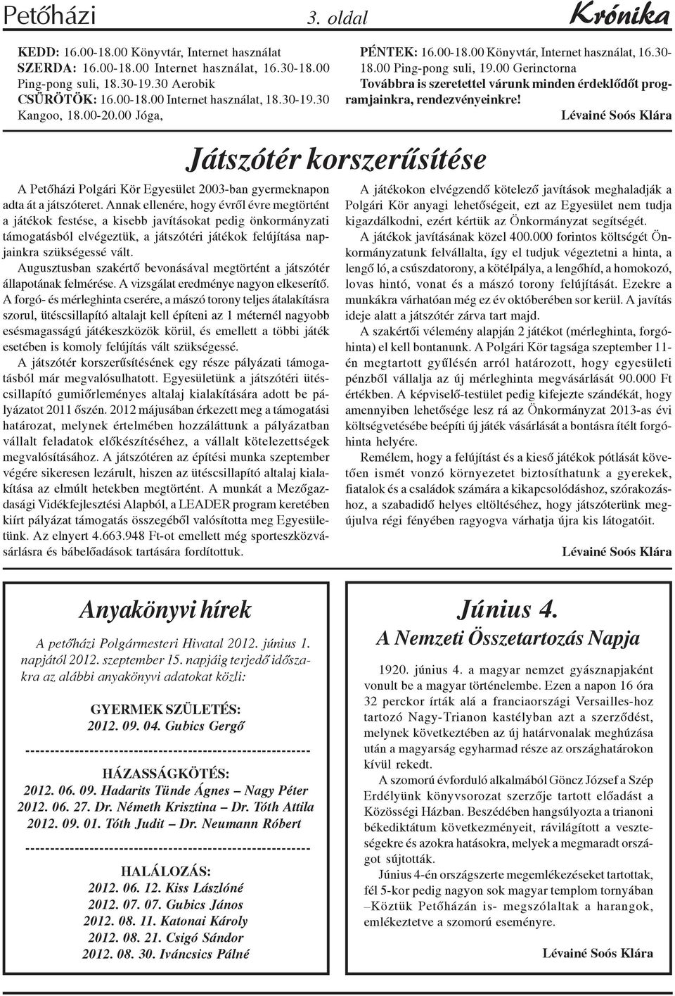 Lévainé Soós Klára A Petõházi Polgári Kör Egyesület 2003-ban gyermeknapon adta át a játszóteret.