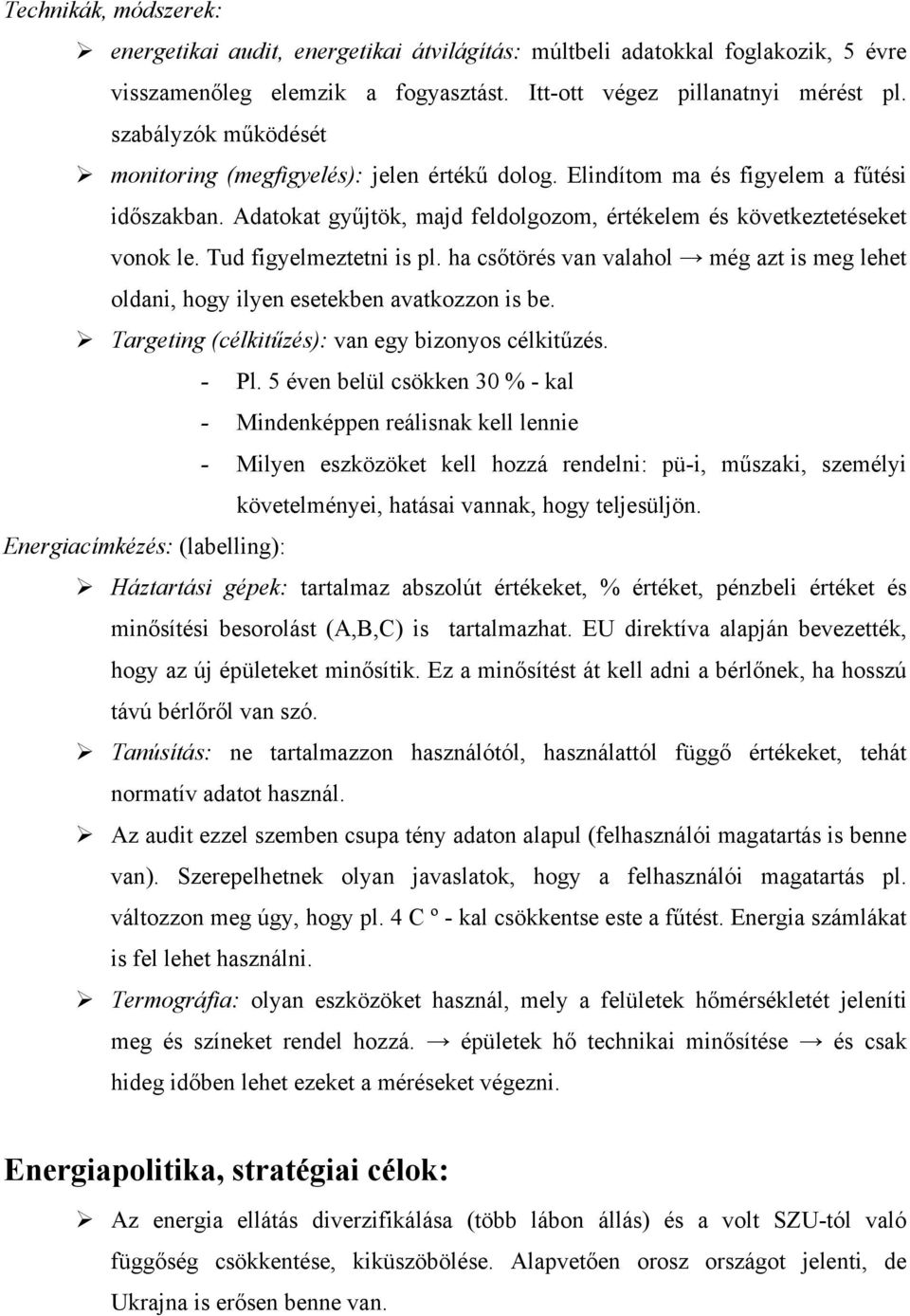 Tud figyelmeztetni is pl. ha csőtörés van valahol még azt is meg lehet oldani, hogy ilyen esetekben avatkozzon is be. Targeting (célkitűzés): van egy bizonyos célkitűzés. - Pl.