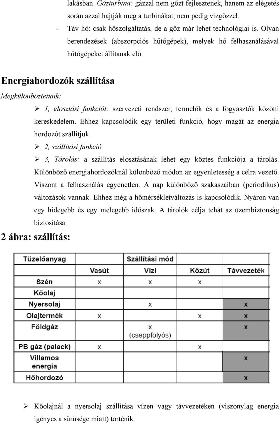 Energiahordozók szállítása Megkülönböztetünk: 1, elosztási funkciót: szervezeti rendszer, termelők és a fogyasztók közötti kereskedelem.