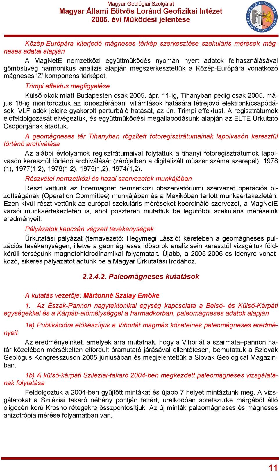 május 18-ig monitoroztuk az ionoszférában, villámlások hatására létrejövő elektronkicsapódások, VLF adók jeleire gyakorolt perturbáló hatását, az ún. Trimpi effektust.