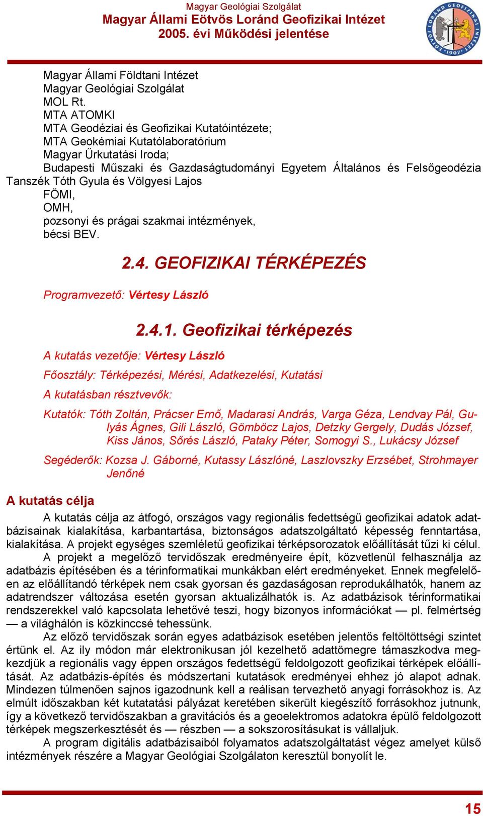 Gyula és Völgyesi Lajos FÖMI, OMH, pozsonyi és prágai szakmai intézmények, bécsi BEV. 2.4. GEOFIZIKAI TÉRKÉPEZÉS Programvezető: Vértesy László A kutatás vezetője: Vértesy László 2.4.1.