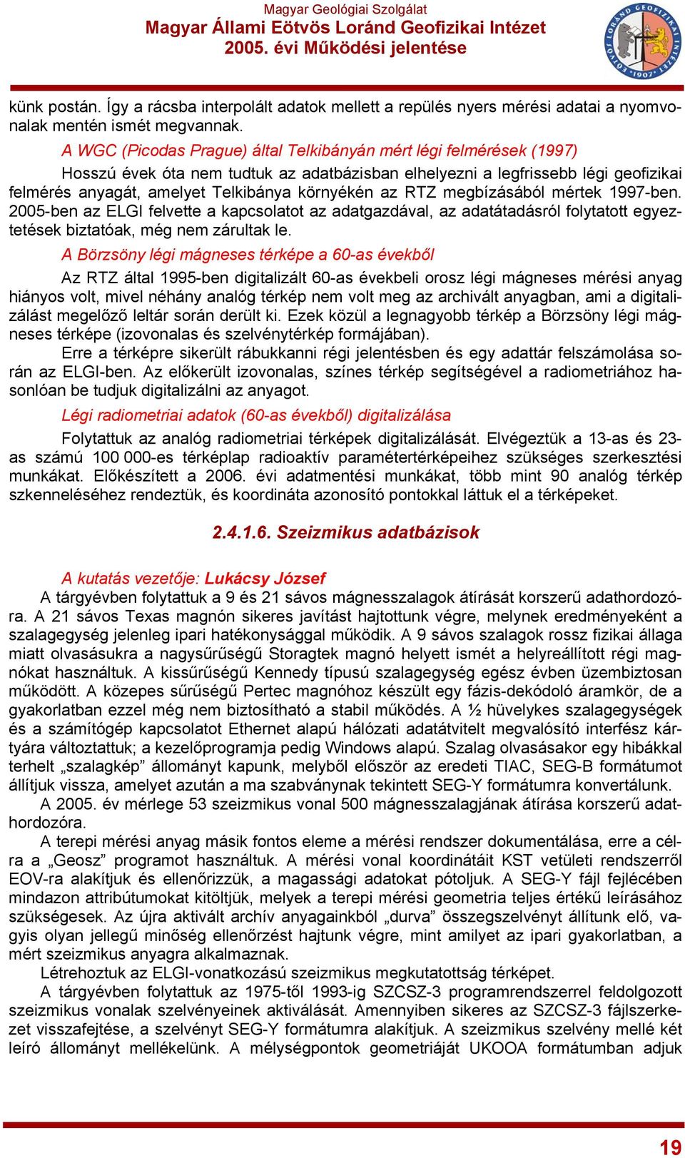 az RTZ megbízásából mértek 1997-ben. 2005-ben az ELGI felvette a kapcsolatot az adatgazdával, az adatátadásról folytatott egyeztetések biztatóak, még nem zárultak le.