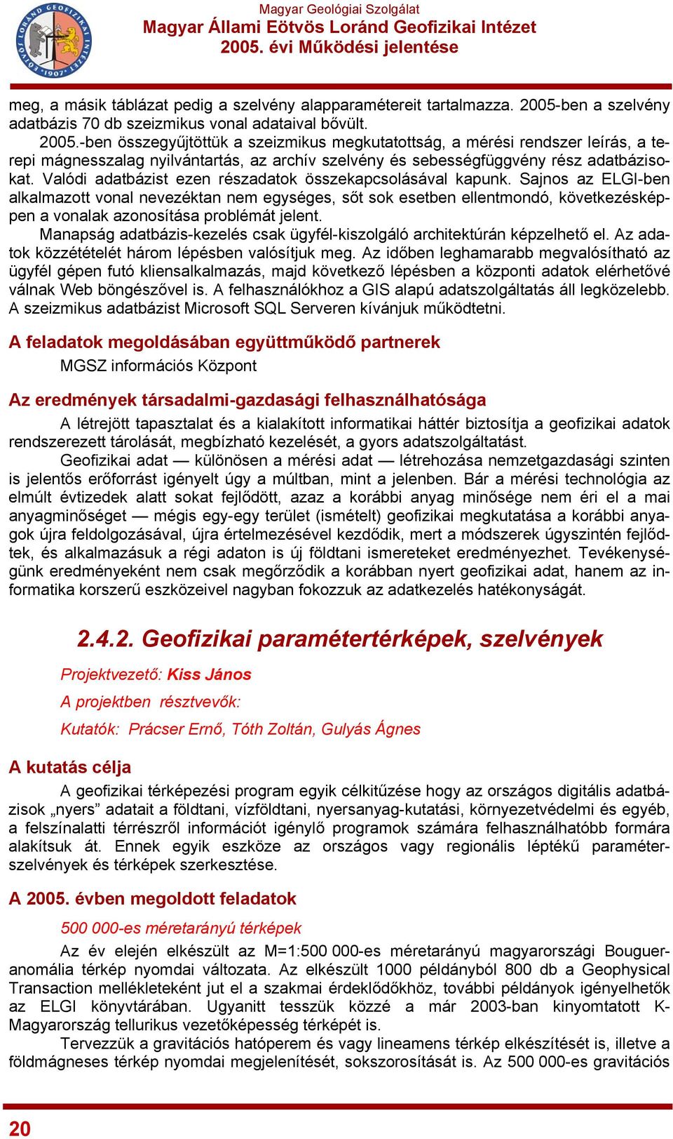 -ben összegyűjtöttük a szeizmikus megkutatottság, a mérési rendszer leírás, a terepi mágnesszalag nyilvántartás, az archív szelvény és sebességfüggvény rész adatbázisokat.