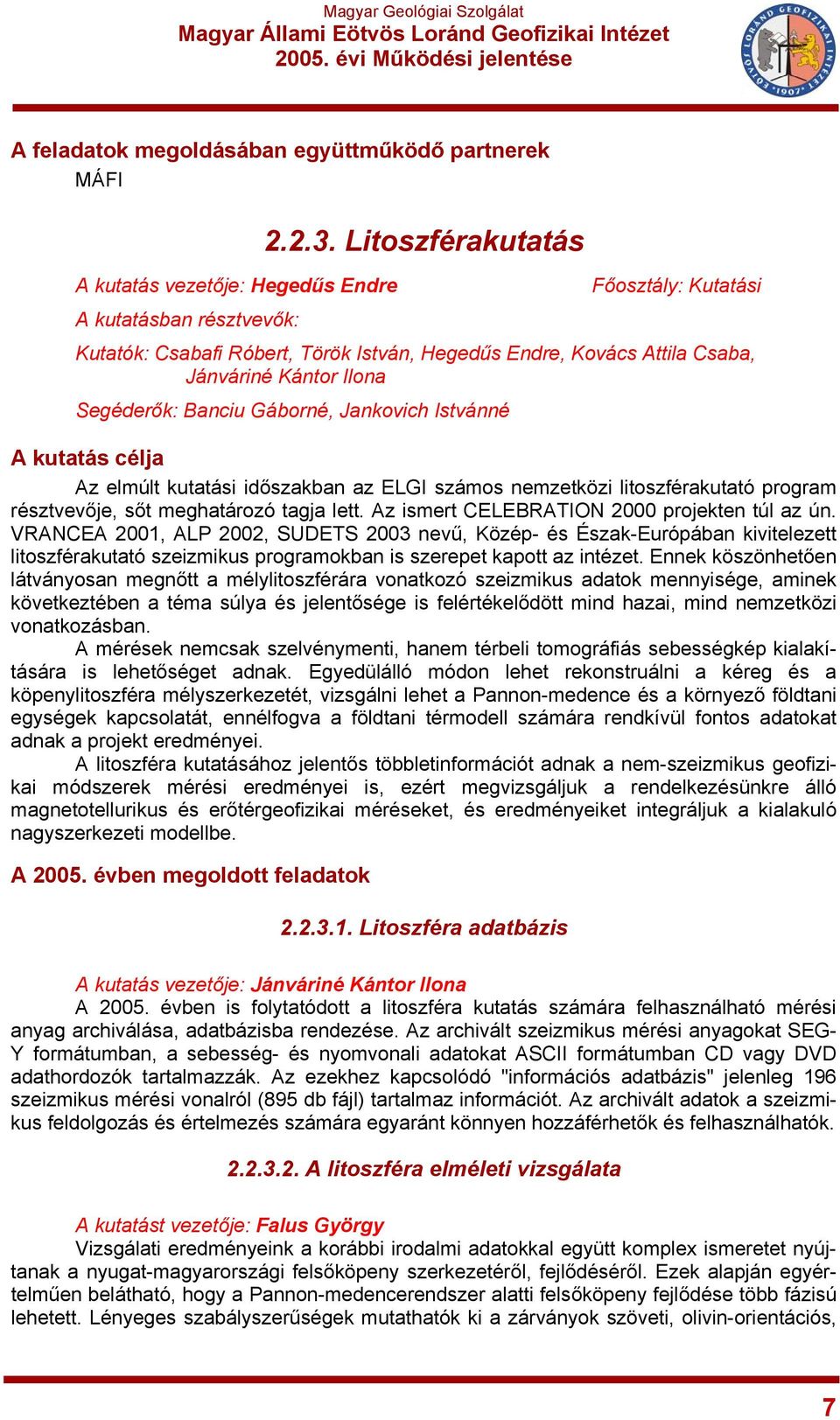 Az elmúlt kutatási időszakban az ELGI számos nemzetközi litoszférakutató program résztvevője, sőt meghatározó tagja lett. Az ismert CELEBRATION 2000 projekten túl az ún.