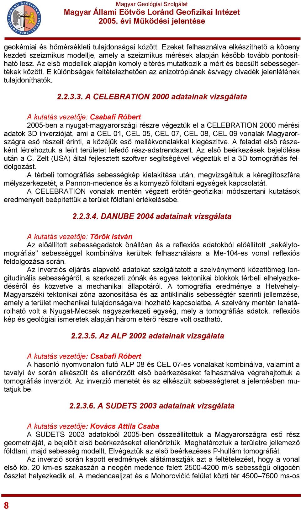 3. A CELEBRATION 2000 adatainak vizsgálata A kutatás vezetője: Csabafi Róbert 2005-ben a nyugat-magyarországi részre végeztük el a CELEBRATION 2000 mérési adatok 3D inverzióját, ami a CEL 01, CEL 05,