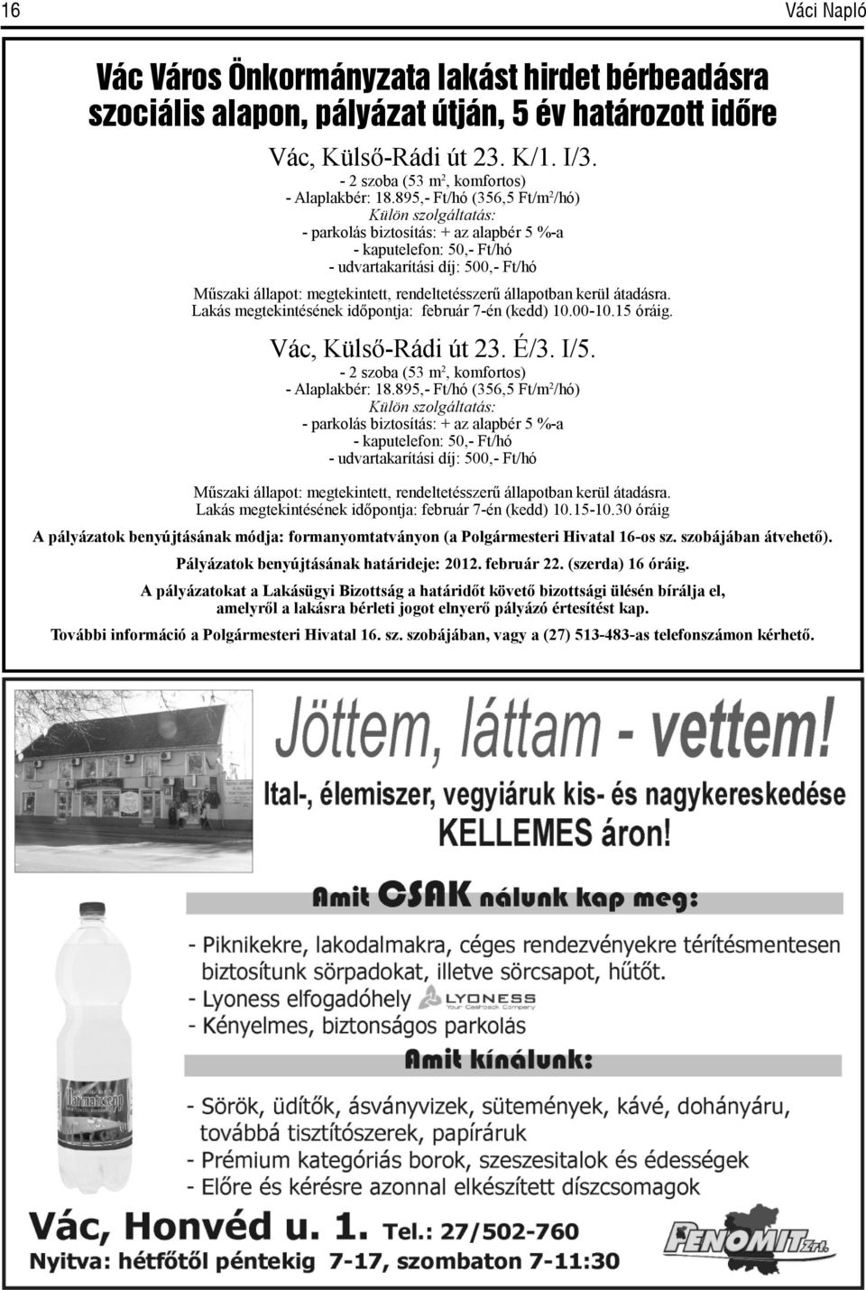 állapotban kerül átadásra. Lakás megtekintésének időpontja: február 7-én (kedd) 10.00-10.15 óráig. Vác, Külső-Rádi út 23. É/3. I/5. - 2 szoba (53 m2, komfortos) - Alaplakbér: 18.