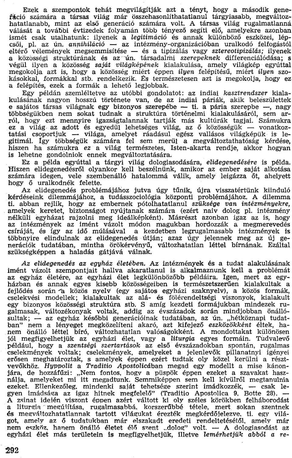 az ún. anp,ihiláció - az intézmény-organizációban uralkodó felfogástól eltérő vélemények megsemmisítése - és a tipizálás vagy sztereotipizálás; ilyenek a közösségí struktúrának és az <ln.