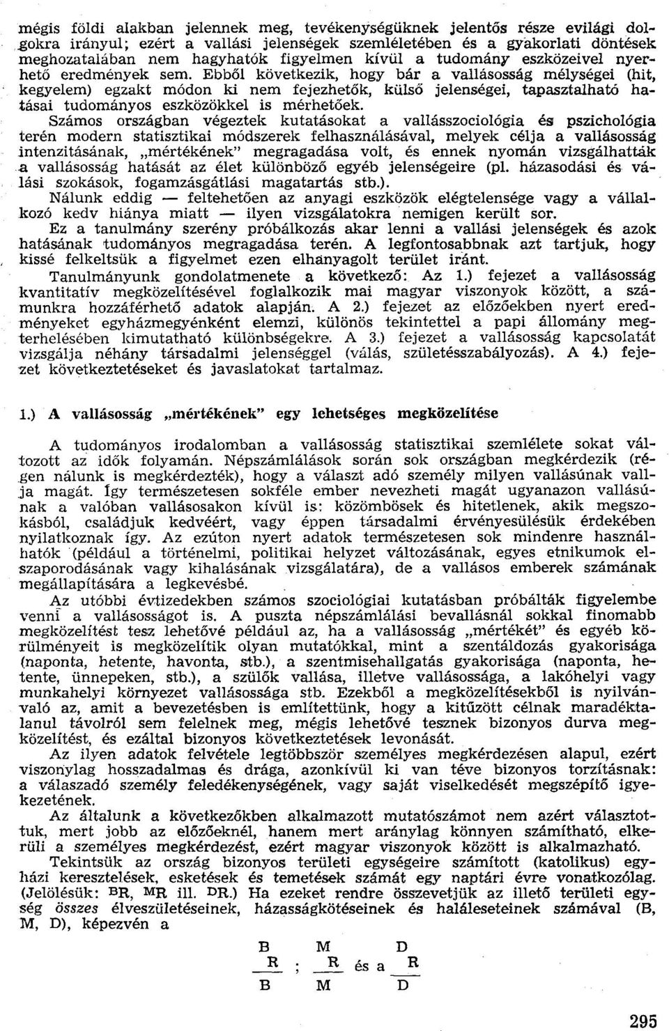 Ebből következik, hogy bár a vallásosság rnélységeí (hit, kegyelem) egzakt módon ki nem fejezhetők, külső jelenségei, tapasztalható hatásai tudományos eszközökkel is mérhetőek.