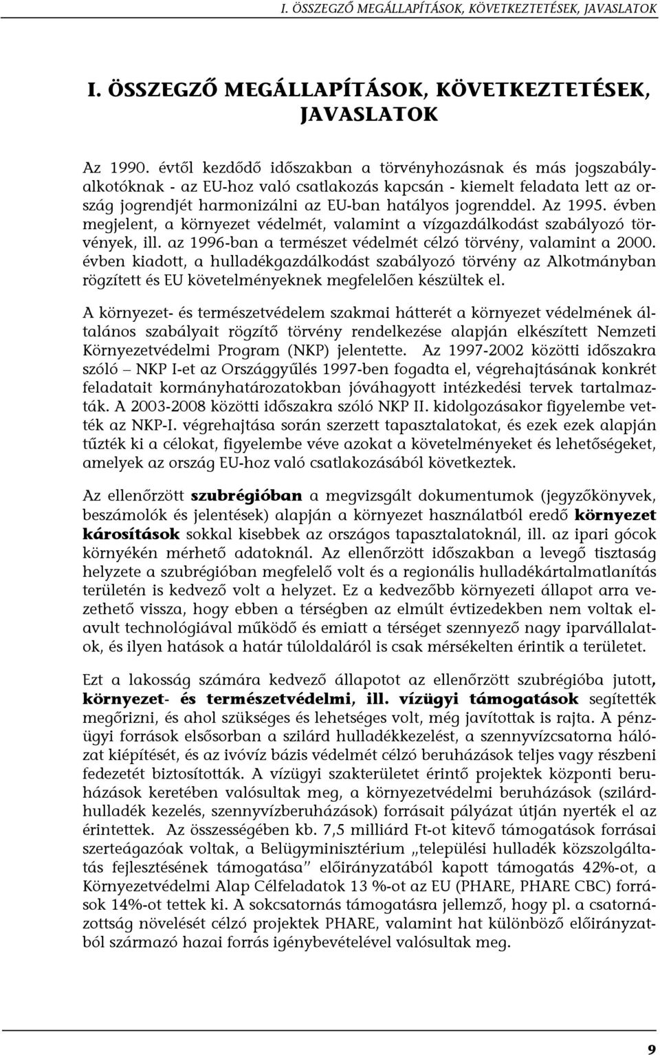 Az 1995. évben megjelent, a környezet védelmét, valamint a vízgazdálkodást szabályozó törvények, ill. az 1996-ban a természet védelmét célzó törvény, valamint a 2000.